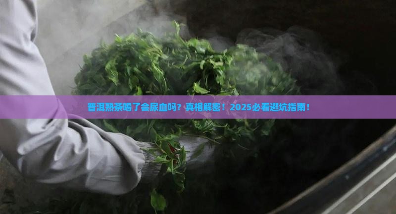 普洱熟茶喝了会尿血吗
