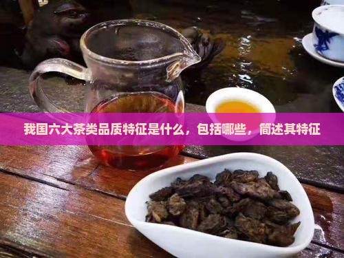 我国六大茶类品质特征