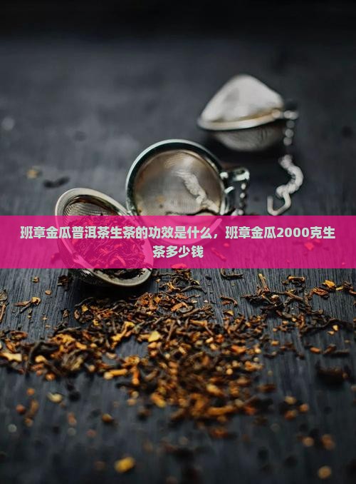 班章金瓜普洱茶生茶的功效
