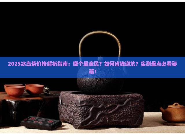 冰岛茶哪个价格亲民