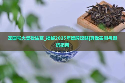 龙园号大曼松生茶