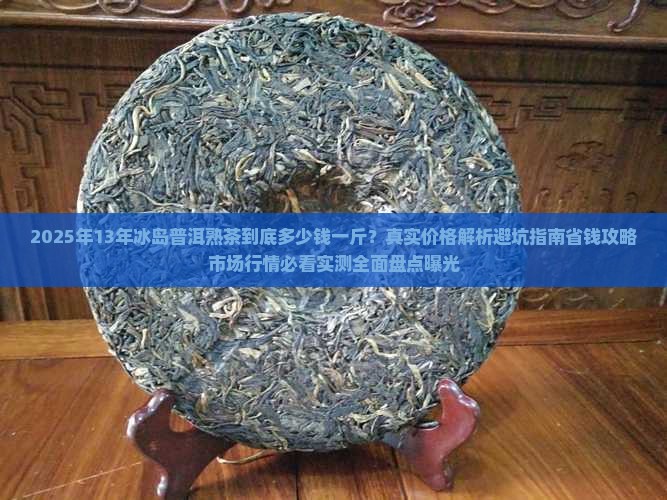13年冰岛普洱熟茶多少钱一斤