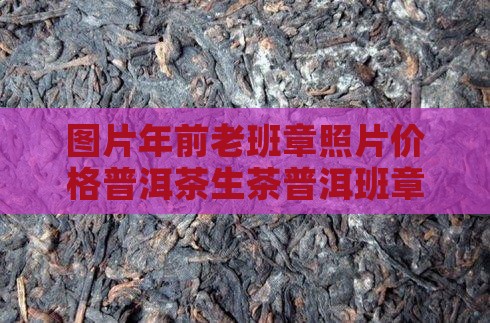 08年前的老班章照片及价格