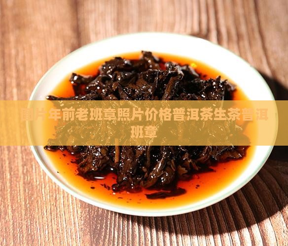 08年前的老班章照片及价格