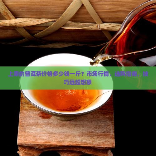 上乘的普洱茶价格多少钱一斤