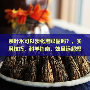 茶叶水可以淡化黑眼圈吗