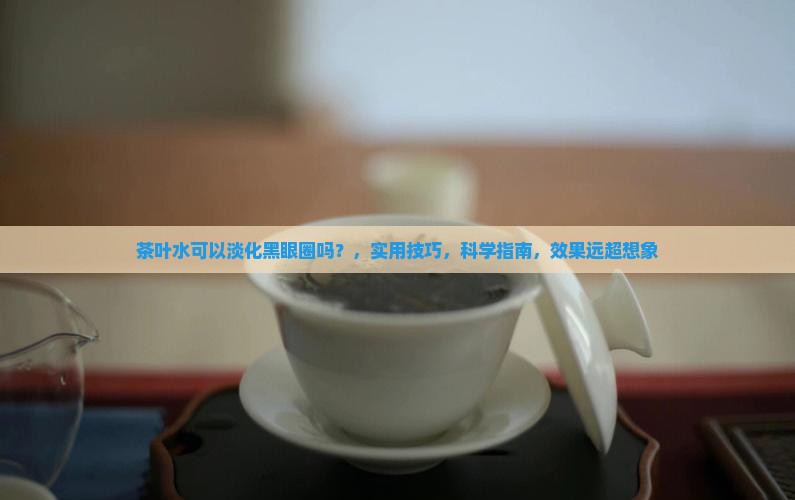 茶叶水可以淡化黑眼圈吗