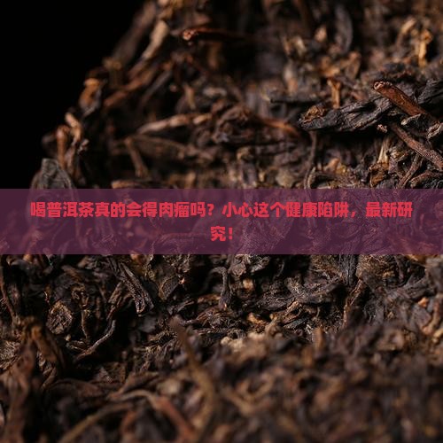 喝普洱茶得肉瘤的原因有哪些
