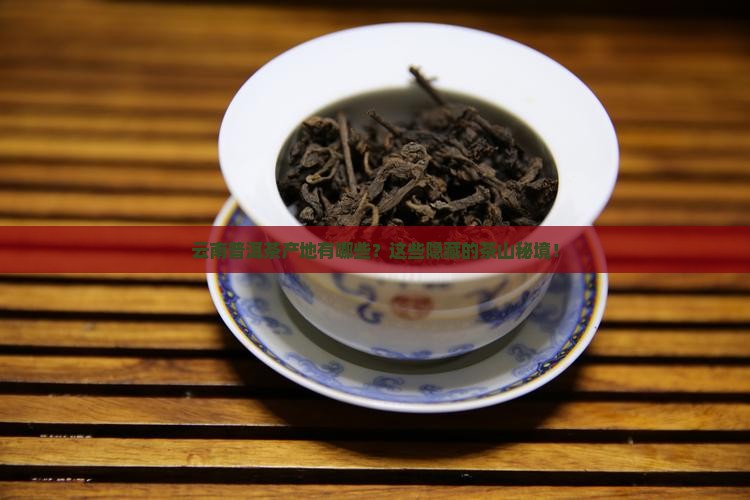 云南普洱茶产地有哪些