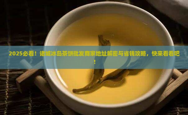 诸城冰岛茶饼批发商家地址