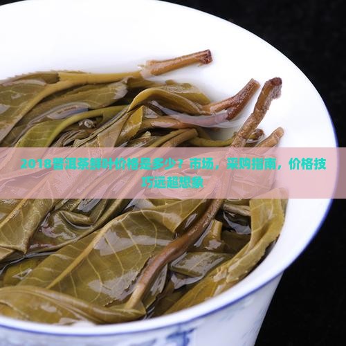 2018普洱茶鲜叶价格 2018普洱茶鲜叶价格