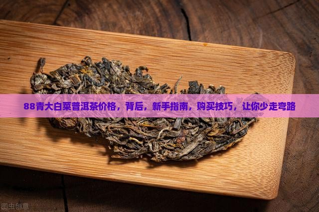 88青大白菜普洱茶价格