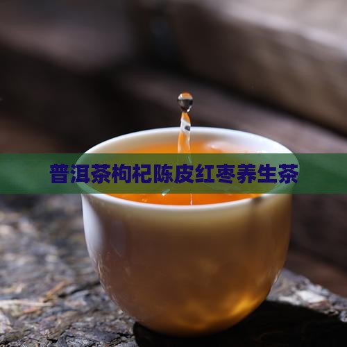 普洱茶枸杞陈皮泡茶 普洱茶枸杞陈皮泡茶