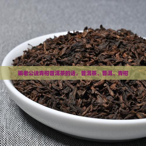 骗老公说青柑普洱茶的话