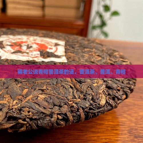 骗老公说青柑普洱茶的话