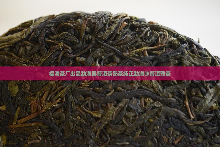 福海茶厂普洱茶熟茶
