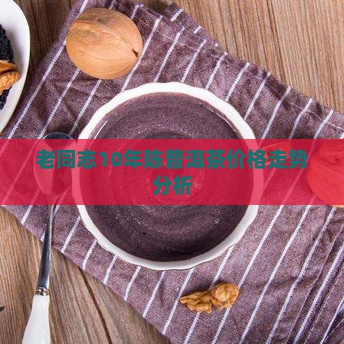 老同志10年普洱茶价格