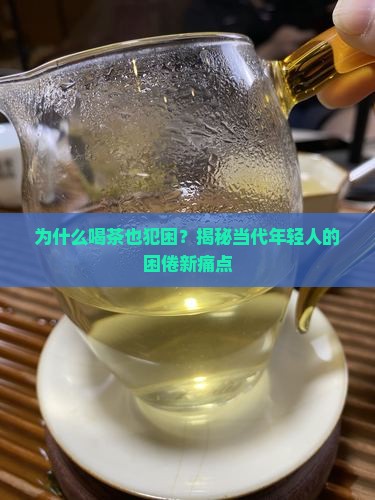 喝茶犯困是什么原因公众号