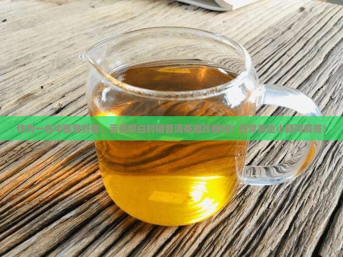 舌苔厚白喝普洱茶有用吗