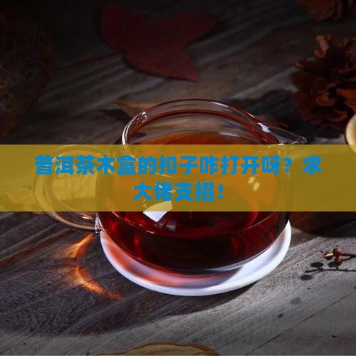 普洱茶木盒扣子怎么开口