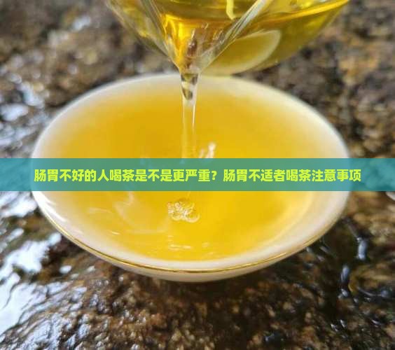 肠胃不好的人喝茶是不是更严重