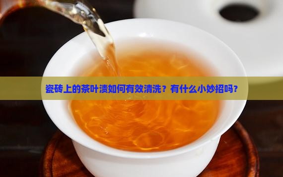 瓷砖上的茶叶渍如何清洗