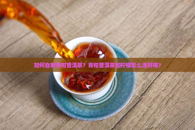 自制青柑普洱茶柠檬茶的做法