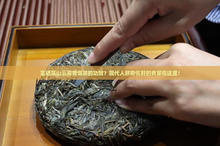 富硒高山云雾普洱茶的功效