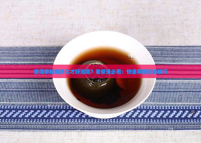 普洱茶能泡多久才好泡呢