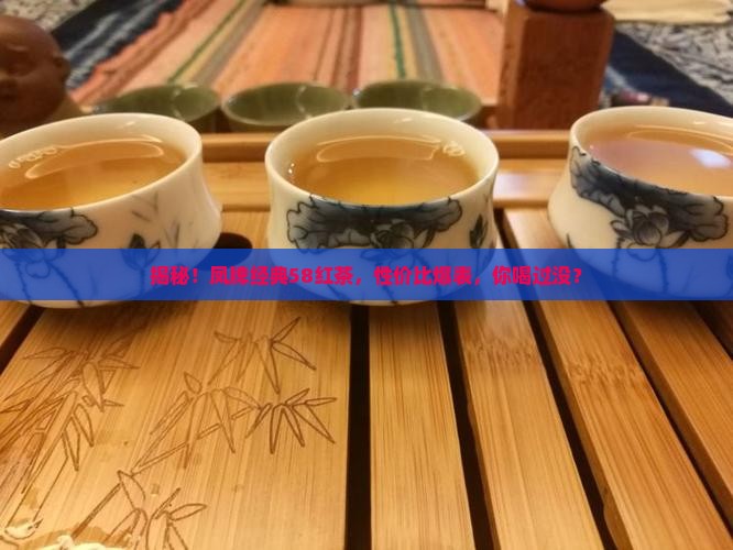 凤牌经典58红茶价格