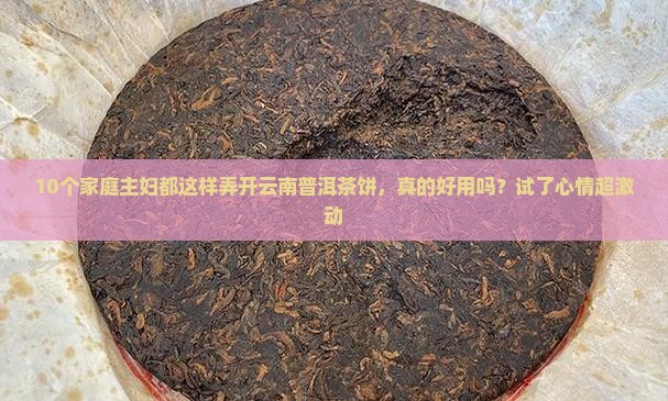 云南普洱茶饼怎么弄开 云南普洱茶饼怎么弄开