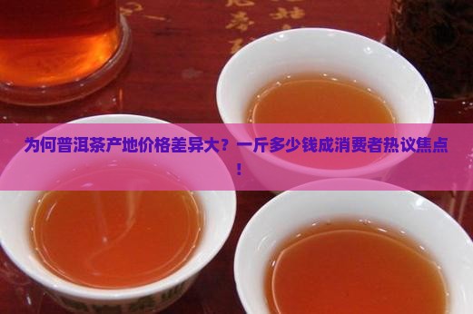 普洱茶产地多少一斤价格