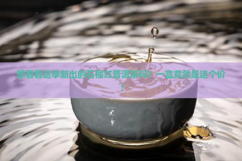 石榴红普洱茶价格多少钱一盒