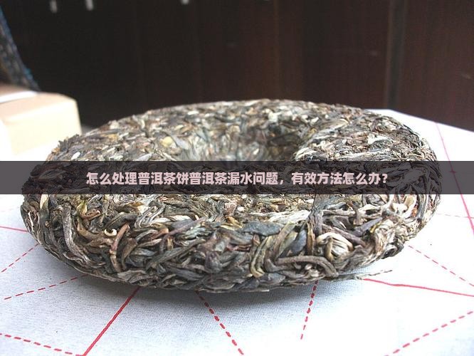 普洱茶饼漏水怎么处理 普洱茶饼漏水怎么处理