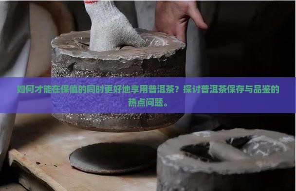 普洱茶如何保值更好的喝