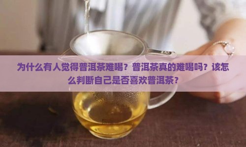 普洱茶感觉比较难喝怎么办 普洱茶感觉比较难喝怎么办