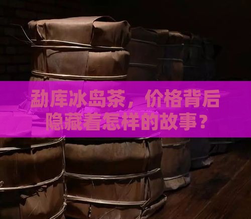 双江勐库冰岛茶价格