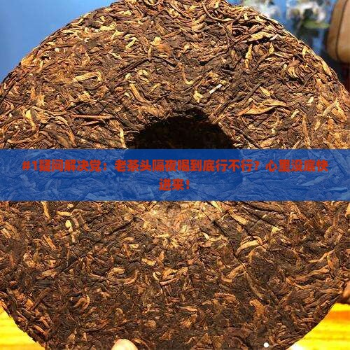 老茶头能喝隔夜的吗