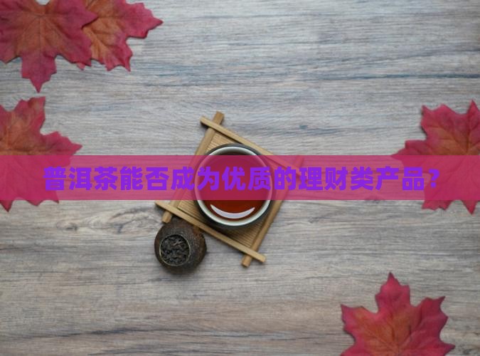 普洱茶能成为理财产品吗