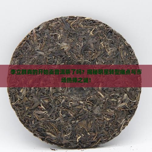 李立群卖普洱茶是真的吗