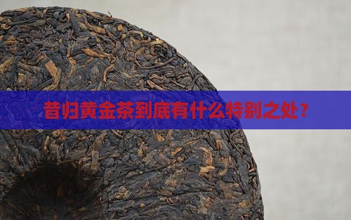 昔归黄金茶有哪些特点