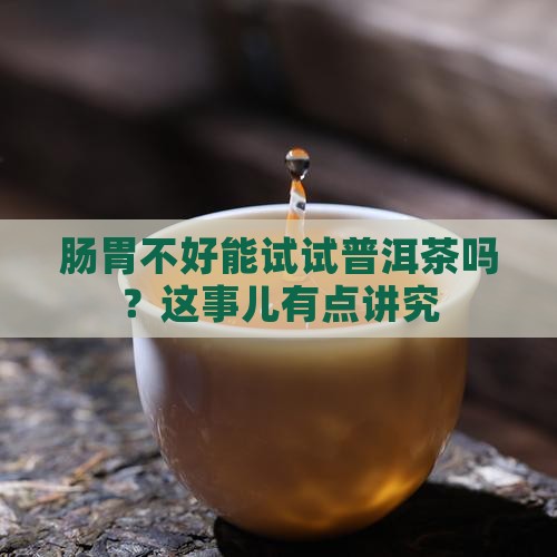 有肠胃病能喝普洱茶吗