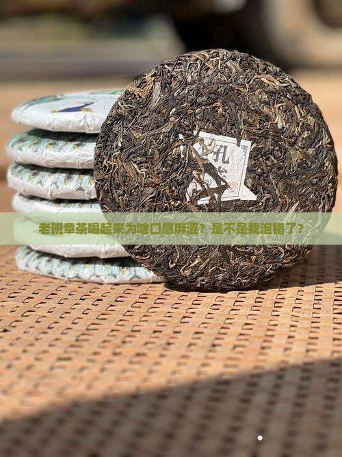 老班章喝起来口感麻涩怎么回事