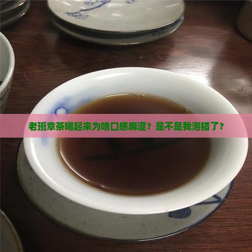 老班章喝起来口感麻涩怎么回事