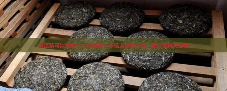 普洱茶可以加些什么配着喝