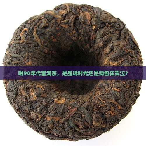喝90年代普洱茶好吗