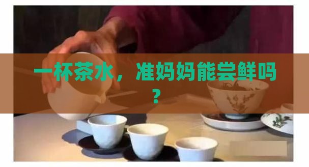 孕妇能喝点茶水吗