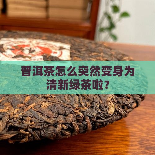 普洱茶怎么冲成绿茶了呢