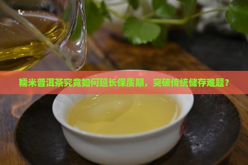 糯米普洱茶保质期多长久