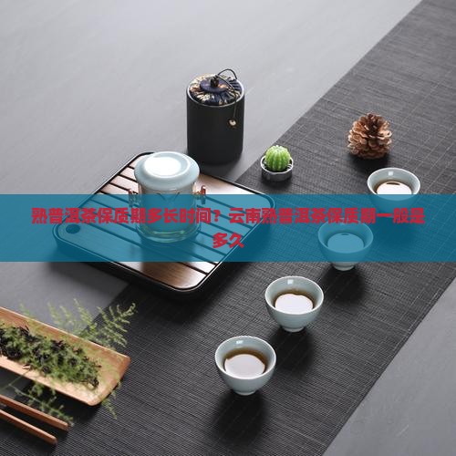 熟普洱茶保质期多长时间